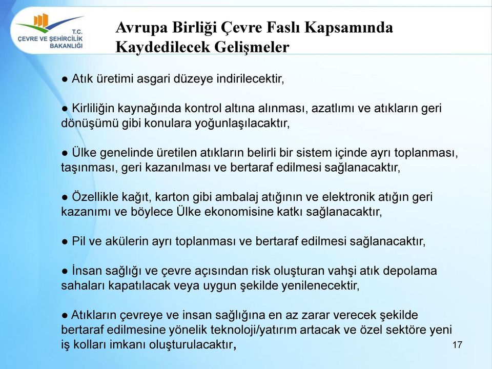 ambalaj atığının ve elektronik atığın geri kazanımı ve böylece Ülke ekonomisine katkı sağlanacaktır, Pil ve akülerin ayrı toplanması ve bertaraf edilmesi sağlanacaktır, İnsan sağlığı ve çevre