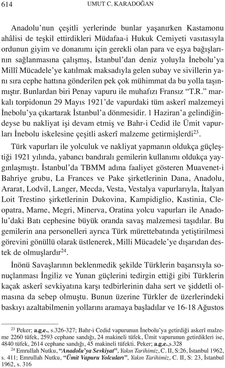 bağışlarının sağlanmasına çalışmış, İstanbul dan deniz yoluyla İnebolu ya Millî Mücadele ye katılmak maksadıyla gelen subay ve sivillerin yanı sıra cephe hattına gönderilen pek çok mühimmat da bu