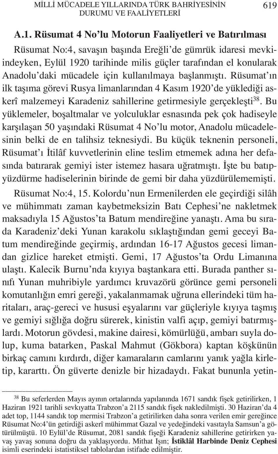 mücadele için kullanılmaya başlanmıştı. Rüsumat ın ilk taşıma görevi Rusya limanlarından 4 Kasım 1920 de yüklediği askerî malzemeyi Karadeniz sahillerine getirmesiyle gerçekleşti 38.