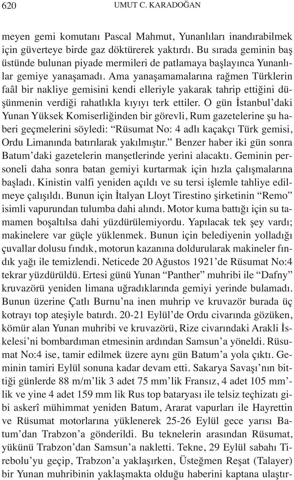 Ama yanaşamamalarına rağmen Türklerin faâl bir nakliye gemisini kendi elleriyle yakarak tahrip ettiğini düşünmenin verdiği rahatlıkla kıyıyı terk ettiler.