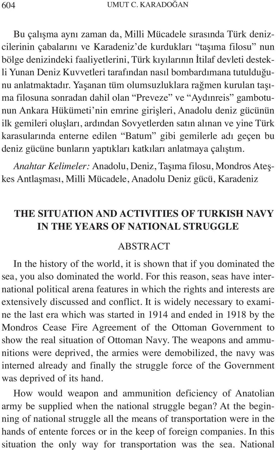 devleti destekli Yunan Deniz Kuvvetleri tarafından nasıl bombardımana tutulduğunu anlatmaktadır.