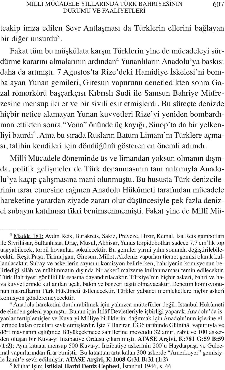 7 Ağustos ta Rize deki Hamidiye İskelesi ni bombalayan Yunan gemileri, Giresun vapurunu denetledikten sonra Gazal römorkörü başçarkçısı Kıbrıslı Sudi ile Samsun Bahriye Müfrezesine mensup iki er ve