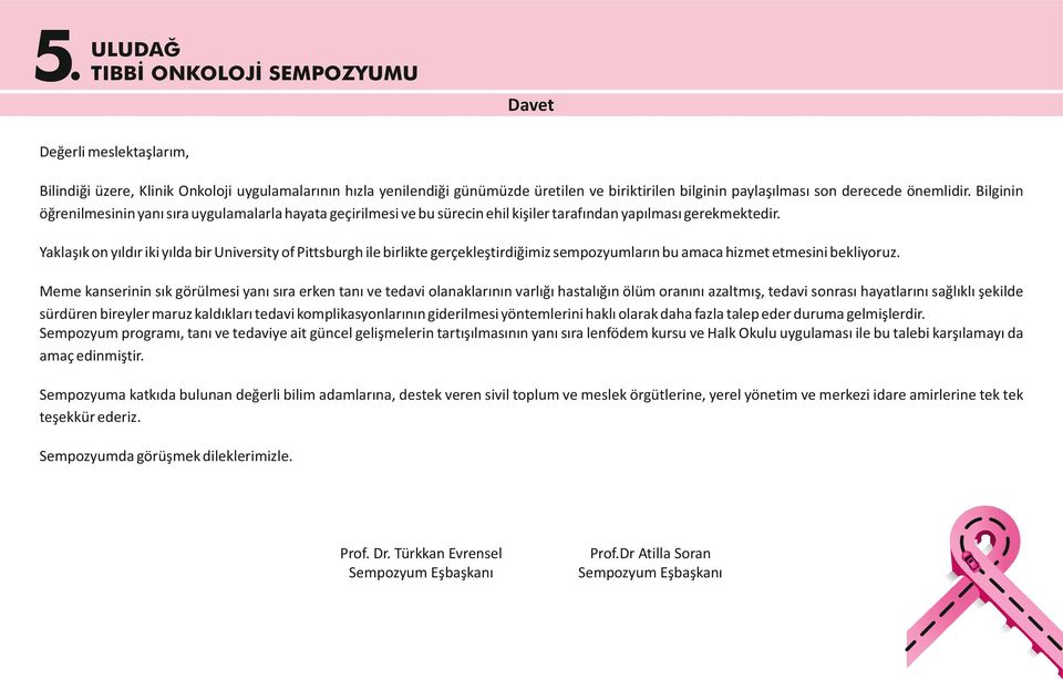 Yaklaşık on yıldır iki yılda bir University of Pittsburgh ile birlikte gerçekleştirdiğimiz sempozyumların bu amaca hizmet etmesini bekliyoruz.