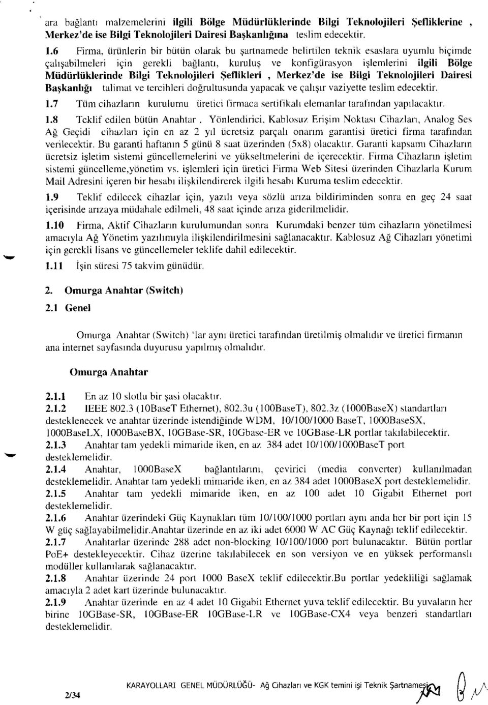 Bilgi Teknolojileri Şeflikleri, Merkez'de ise Bilgi Teknolojileri Dairesi Başkanlığı talimat ve tercihleri doğrultusunda yapacak ve çalışır vaziyette teslim edecektir. 1.