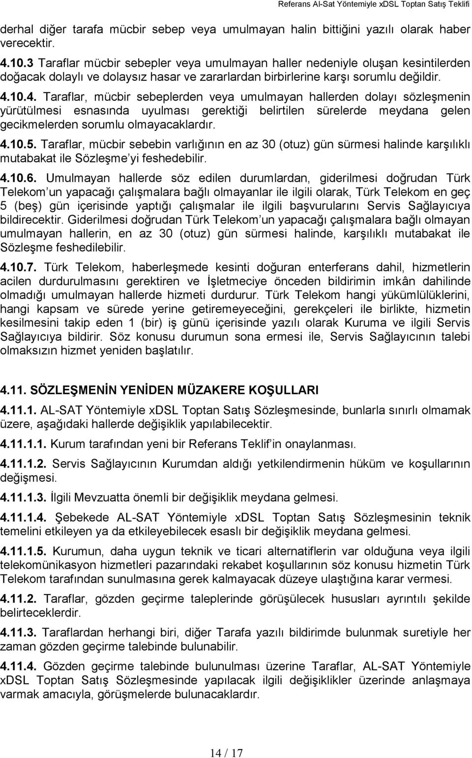 10.4. Taraflar, mücbir sebeplerden veya umulmayan hallerden dolayı sözleşmenin yürütülmesi esnasında uyulması gerektiği belirtilen sürelerde meydana gelen gecikmelerden sorumlu olmayacaklardır. 4.10.5.