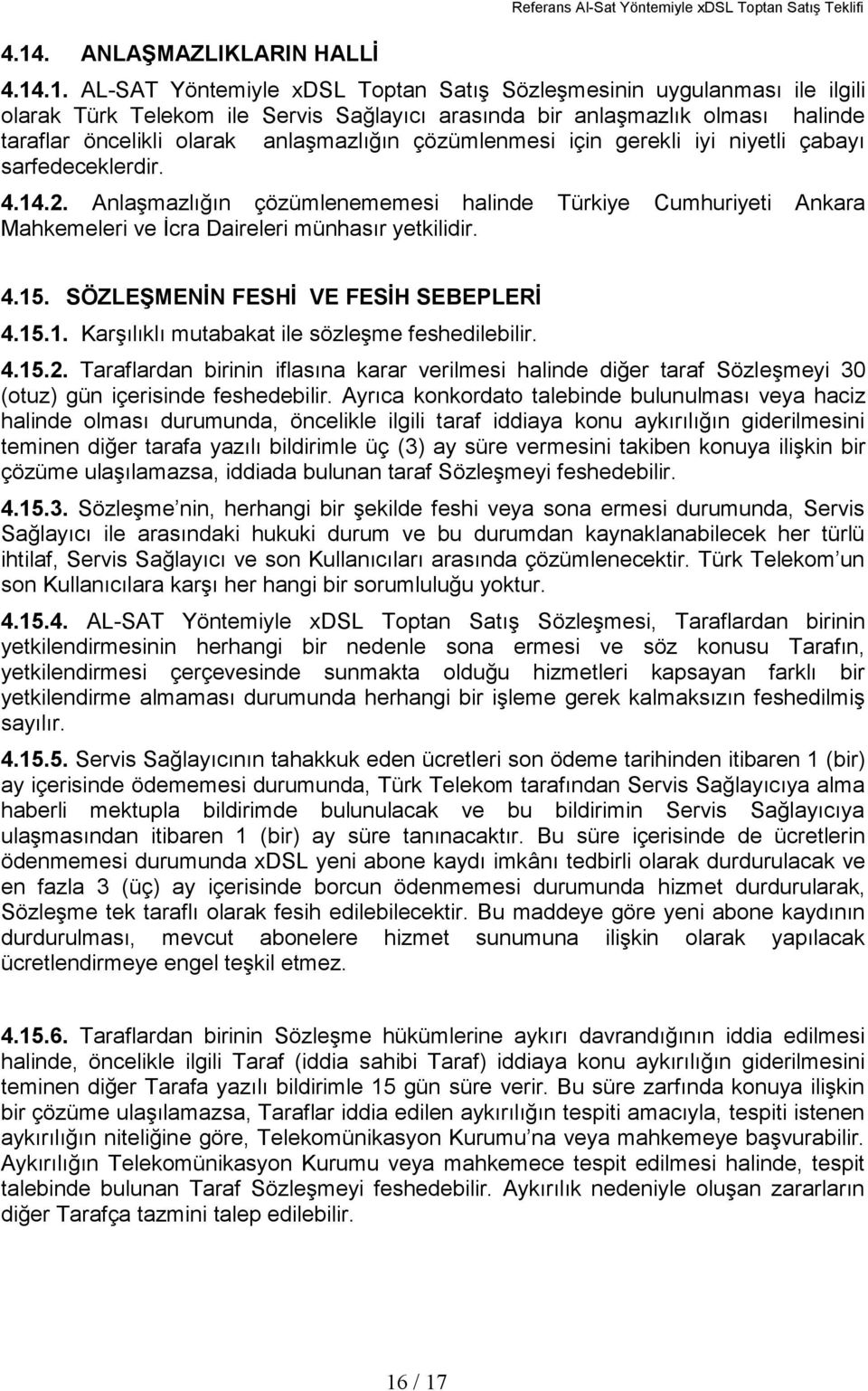 Anlaşmazlığın çözümlenememesi halinde Türkiye Cumhuriyeti Ankara Mahkemeleri ve İcra Daireleri münhasır yetkilidir. 4.15. SÖZLEŞMENİN FESHİ VE FESİH SEBEPLERİ 4.15.1. Karşılıklı mutabakat ile sözleşme feshedilebilir.