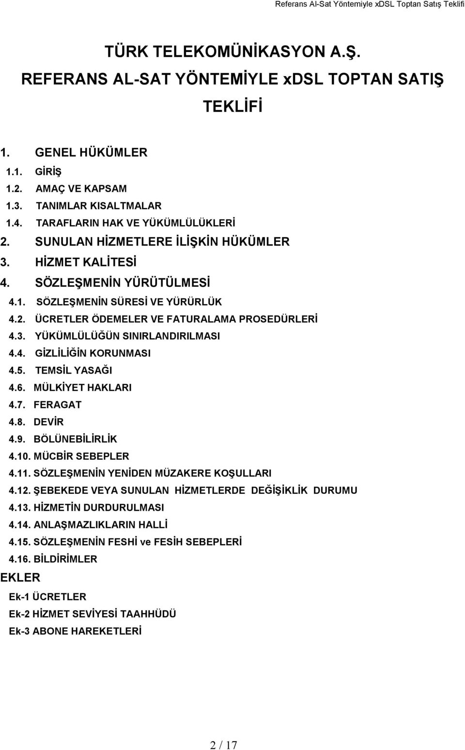 4. GİZLİLİĞİN KORUNMASI 4.5. TEMSİL YASAĞI 4.6. MÜLKİYET HAKLARI 4.7. FERAGAT 4.8. DEVİR 4.9. BÖLÜNEBİLİRLİK 4.10. MÜCBİR SEBEPLER 4.11. SÖZLEŞMENİN YENİDEN MÜZAKERE KOŞULLARI 4.12.