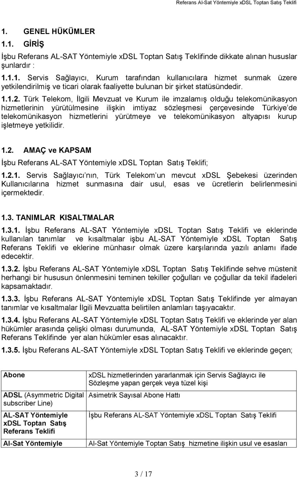 Türk Telekom, İlgili Mevzuat ve Kurum ile imzalamış olduğu telekomünikasyon hizmetlerinin yürütülmesine ilişkin imtiyaz sözleşmesi çerçevesinde Türkiye de telekomünikasyon hizmetlerini yürütmeye ve