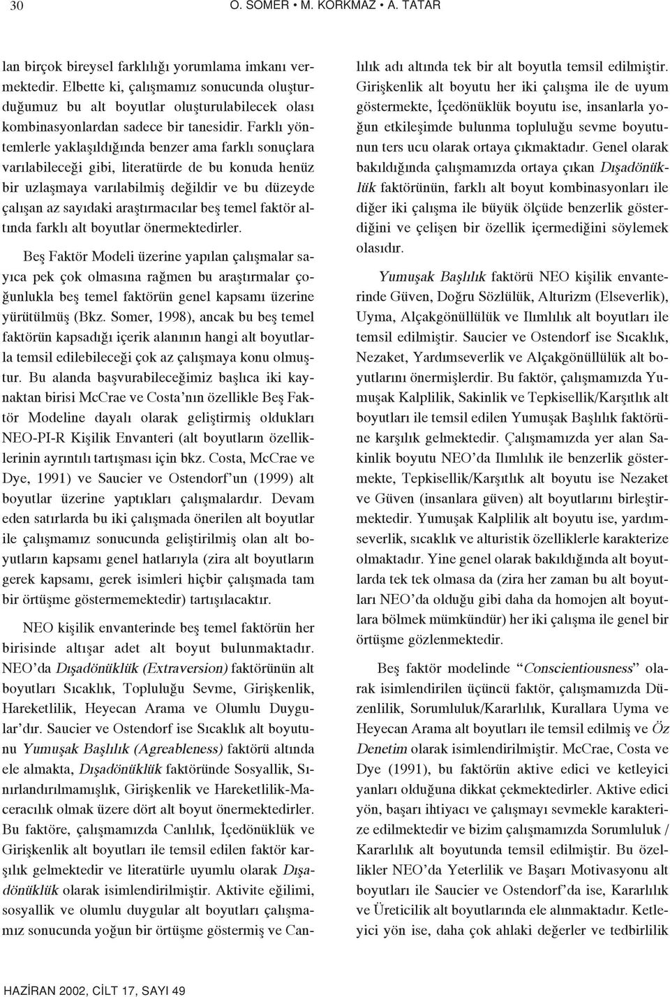 Farkl yöntemlerle yaklafl ld nda benzer ama farkl sonuçlara var labilece i gibi, literatürde de bu konuda henüz bir uzlaflmaya var labilmifl de ildir ve bu düzeyde çal flan az say daki araflt rmac