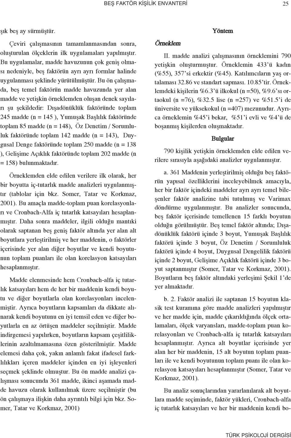 Bu ön çal flmada, befl temel faktörün madde havuzunda yer alan madde ve yetiflkin örneklemden oluflan denek say lar flu flekildedir: D fladönüklük faktöründe toplam 245 madde (n = 145 ), Yumuflak