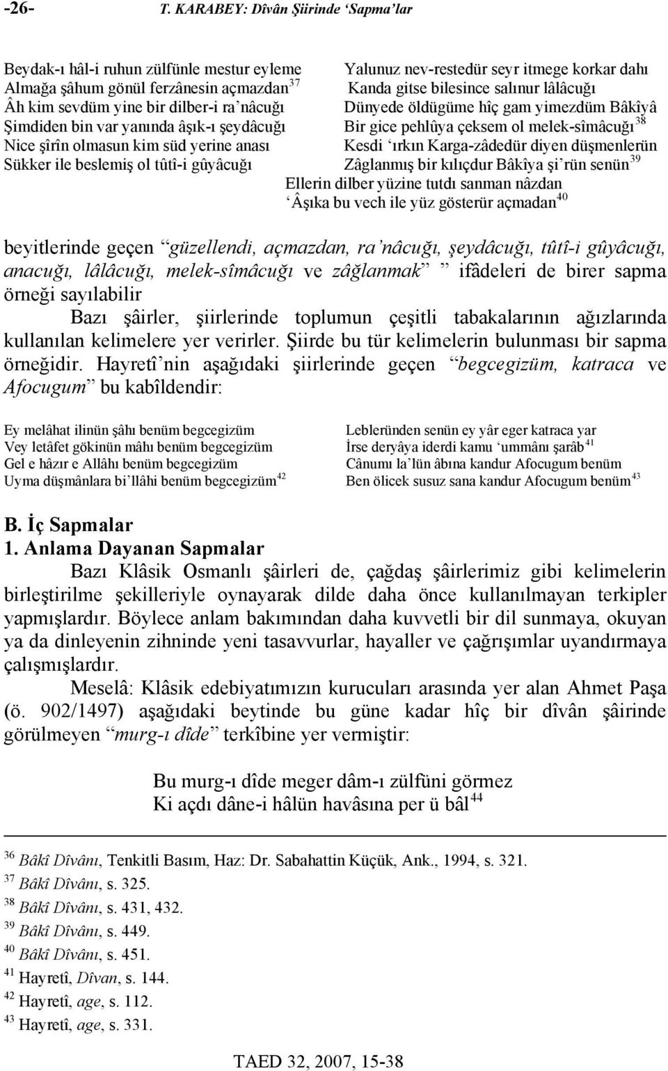 lâlâcuğı Âh kim sevdüm yine bir dilber-i ra nâcuğı Dünyede öldügüme hîç gam yimezdüm Bâkîyâ Şimdiden bin var yanında âşık-ı şeydâcuğı Bir gice pehlûya çeksem ol melek-sîmâcuğı 38 Nice şîrîn olmasun