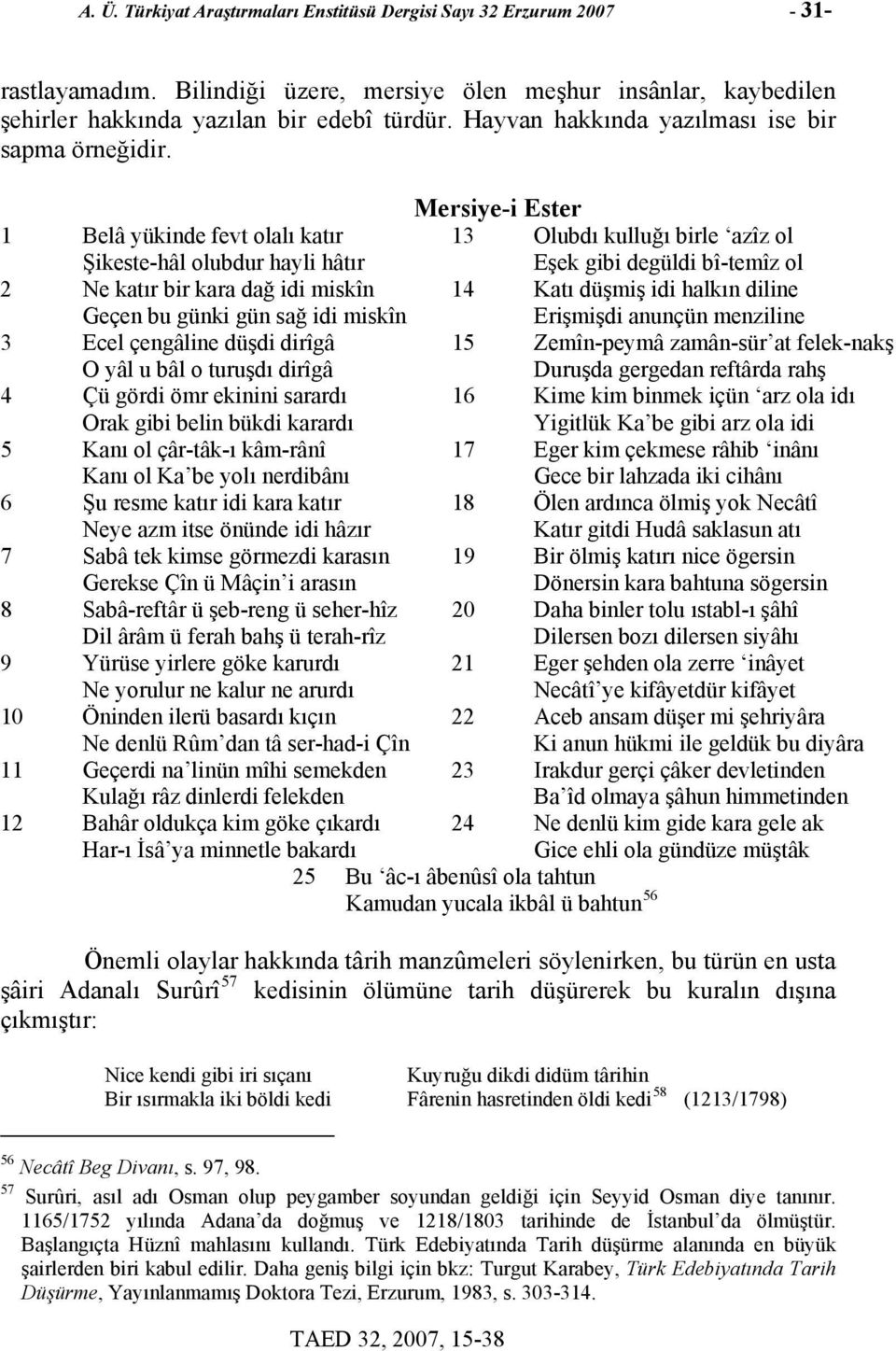 Mersiye-i Ester 1 Belâ yükinde fevt olalı katır Şikeste-hâl olubdur hayli hâtır 13 Olubdı kulluğı birle azîz ol Eşek gibi degüldi bî-temîz ol 2 Ne katır bir kara dağ idi miskîn Geçen bu günki gün sağ