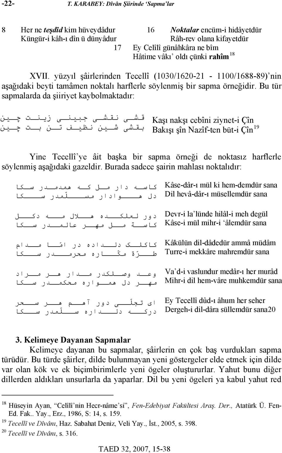 çünki rahîm 18 XVII. yüzyıl şâirlerinden Tecellî (1030/1620-21 - 1100/1688-89) nin aşağıdaki beyti tamâmen noktalı harflerle söylenmiş bir sapma örneğidir.