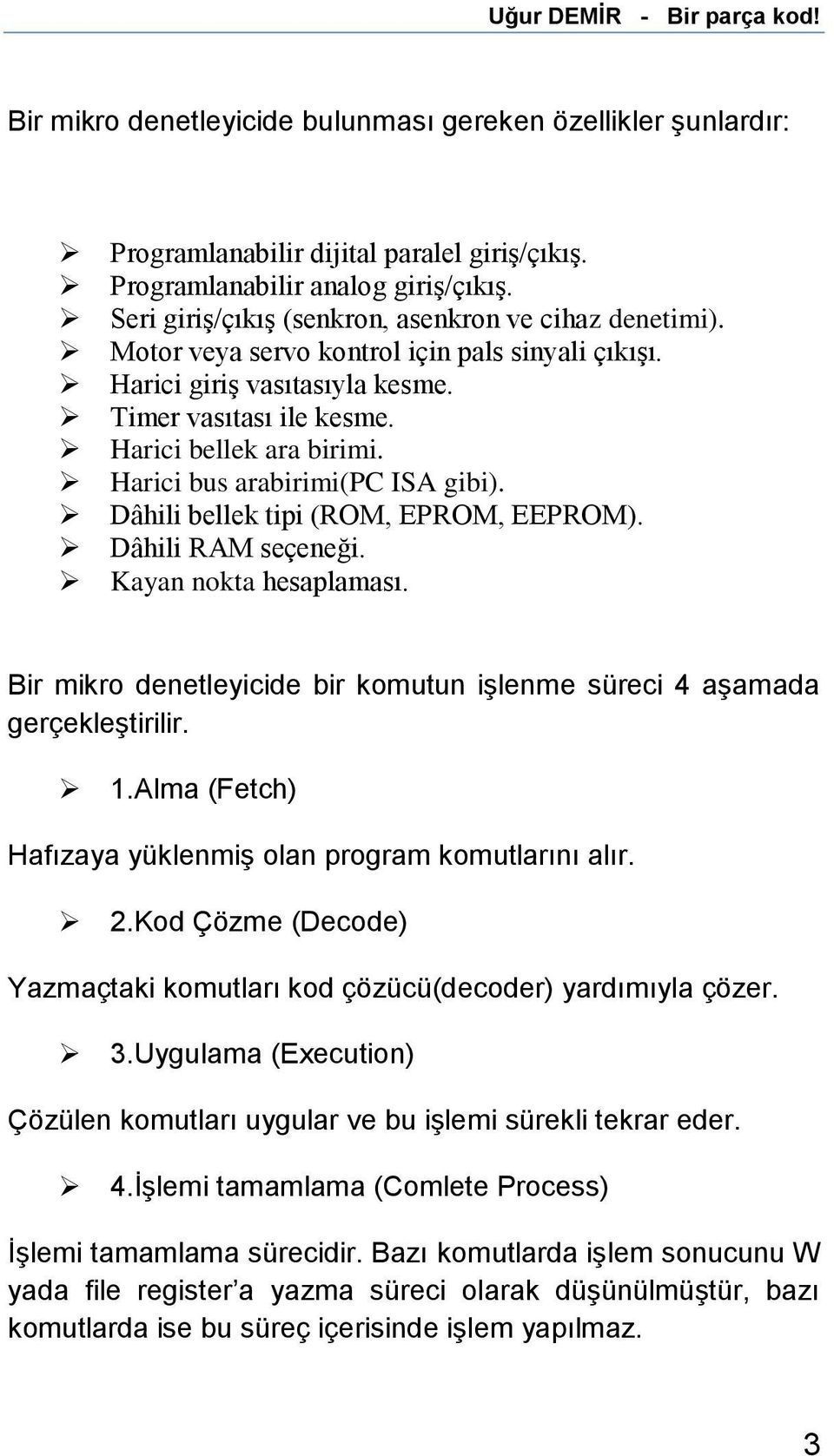 Harici bus arabirimi(pc ISA gibi). Dâhili bellek tipi (ROM, EPROM, EEPROM). Dâhili RAM seçeneği. Kayan nokta hesaplaması. Bir mikro denetleyicide bir komutun işlenme süreci 4 aşamada gerçekleştirilir.