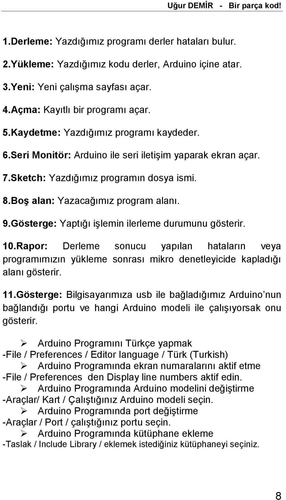 Gösterge: Yaptığı işlemin ilerleme durumunu gösterir. 10.Rapor: Derleme sonucu yapılan hataların veya programımızın yükleme sonrası mikro denetleyicide kapladığı alanı gösterir. 11.