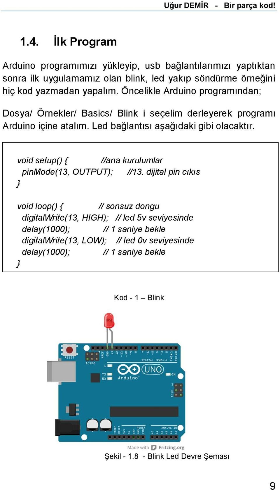 Led bağlantısı aşağıdaki gibi olacaktır. void setup() { //ana kurulumlar pinmode(13, OUTPUT); //13.