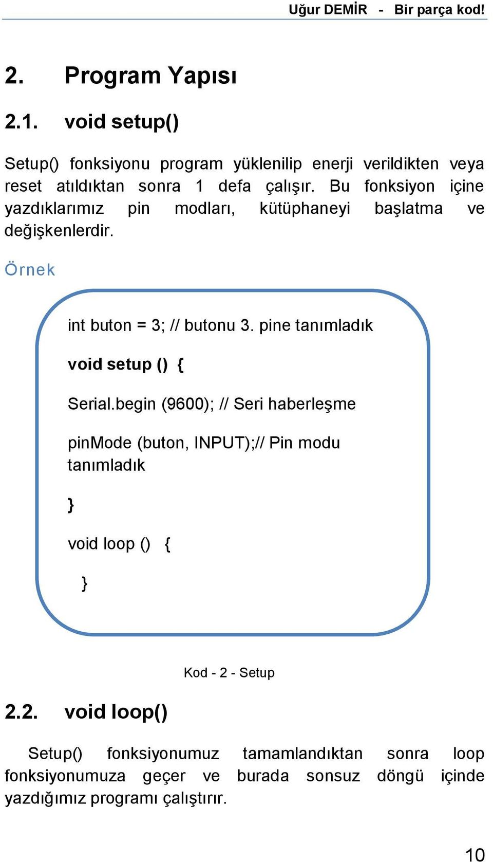 pine tanımladık void setup () { Serial.begin (9600); // Seri haberleşme pinmode (buton, INPUT);// Pin modu tanımladık void loop () { 2.