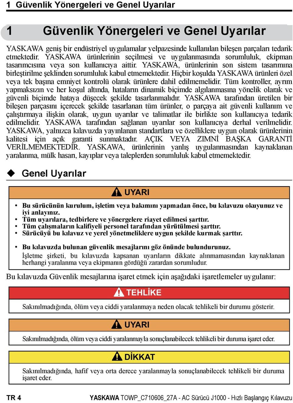 YASKAWA, ürünlerinin son sistem tasarımına birleştirilme şeklinden sorumluluk kabul etmemektedir.