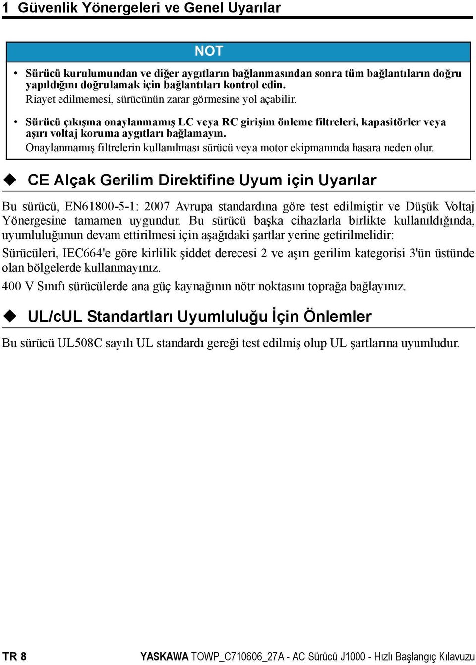 Onaylanmamış filtrelerin kullanılması sürücü veya motor ekipmanında hasara neden olur.