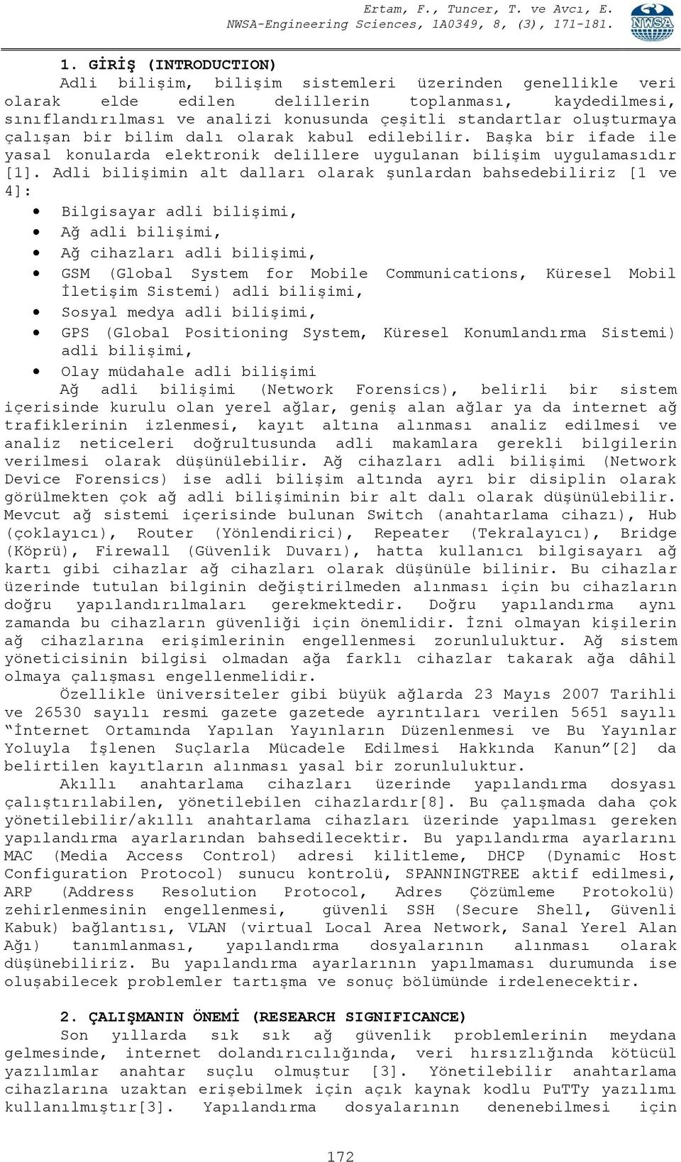 Adli bilişimin alt dalları olarak şunlardan bahsedebiliriz [1 ve 4]: Bilgisayar adli bilişimi, Ağ adli bilişimi, Ağ cihazları adli bilişimi, GSM (Global System for Mobile Communications, Küresel