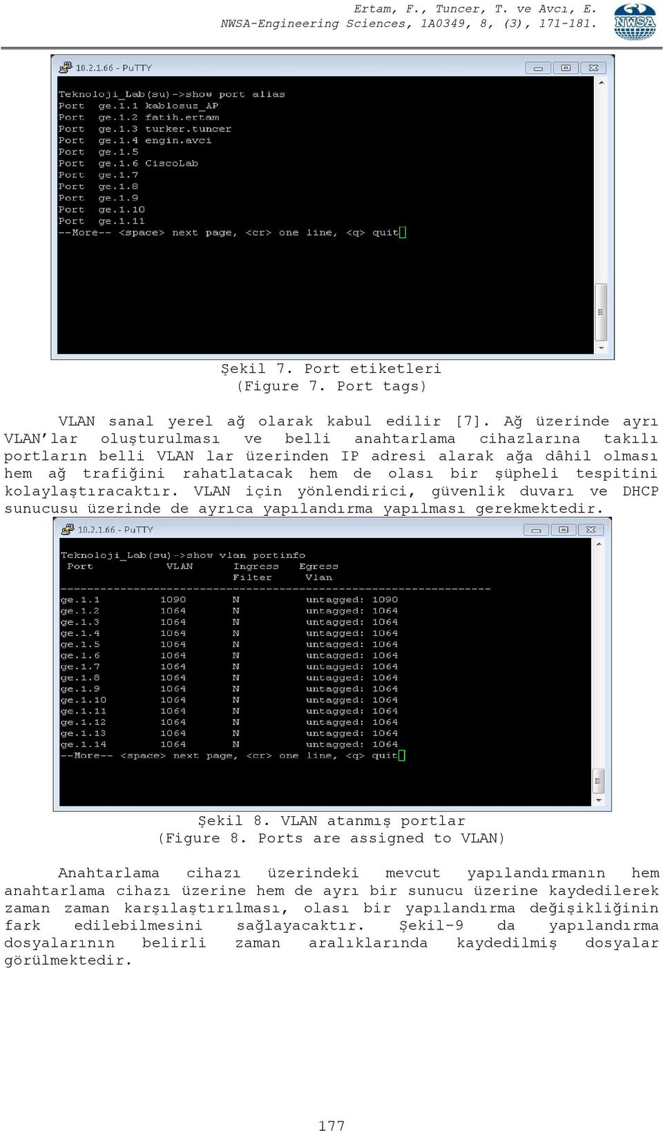 şüpheli tespitini kolaylaştıracaktır. VLAN için yönlendirici, güvenlik duvarı ve DHCP sunucusu üzerinde de ayrıca yapılandırma yapılması gerekmektedir. Şekil 8. VLAN atanmış portlar (Figure 8.