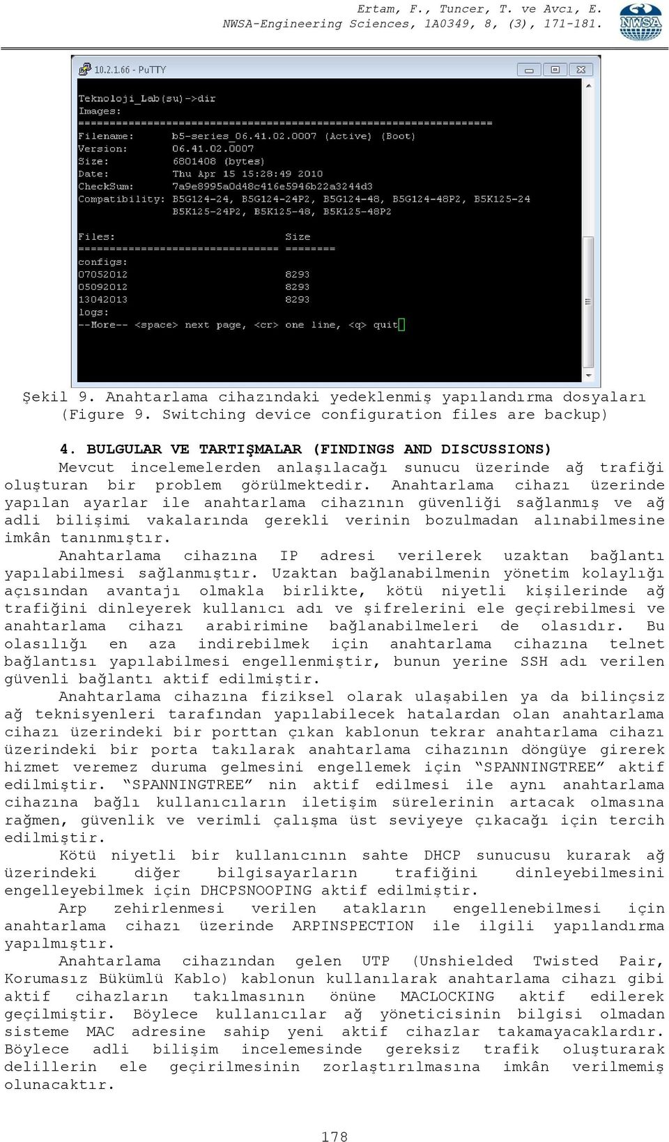 Anahtarlama cihazı üzerinde yapılan ayarlar ile anahtarlama cihazının güvenliği sağlanmış ve ağ adli bilişimi vakalarında gerekli verinin bozulmadan alınabilmesine imkân tanınmıştır.