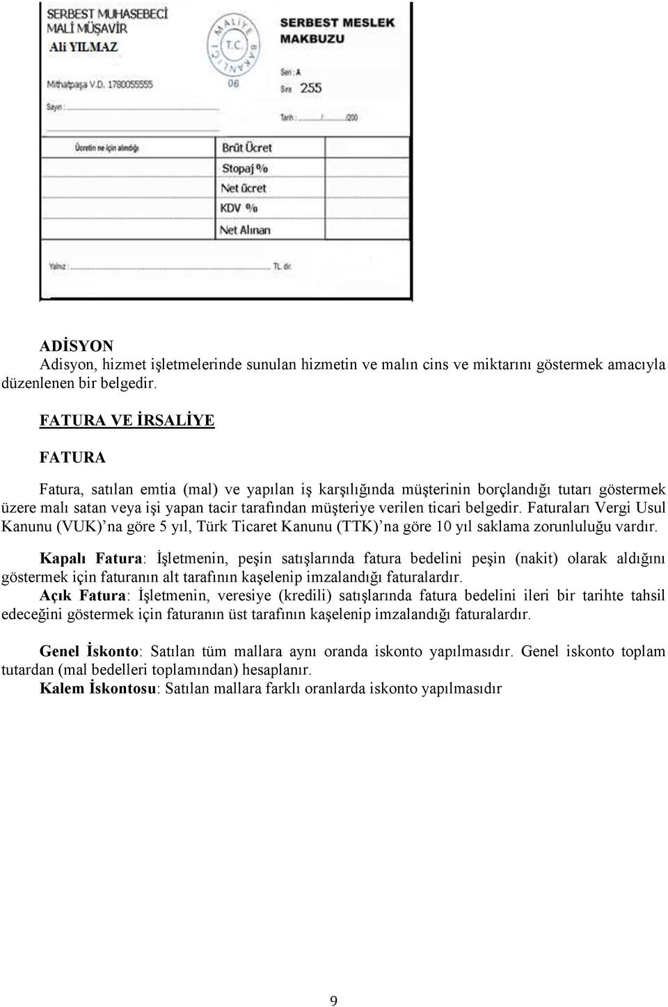 belgedir. Faturaları Vergi Usul Kanunu (VUK) na göre 5 yıl, Türk Ticaret Kanunu (TTK) na göre 10 yıl saklama zorunluluğu vardır.