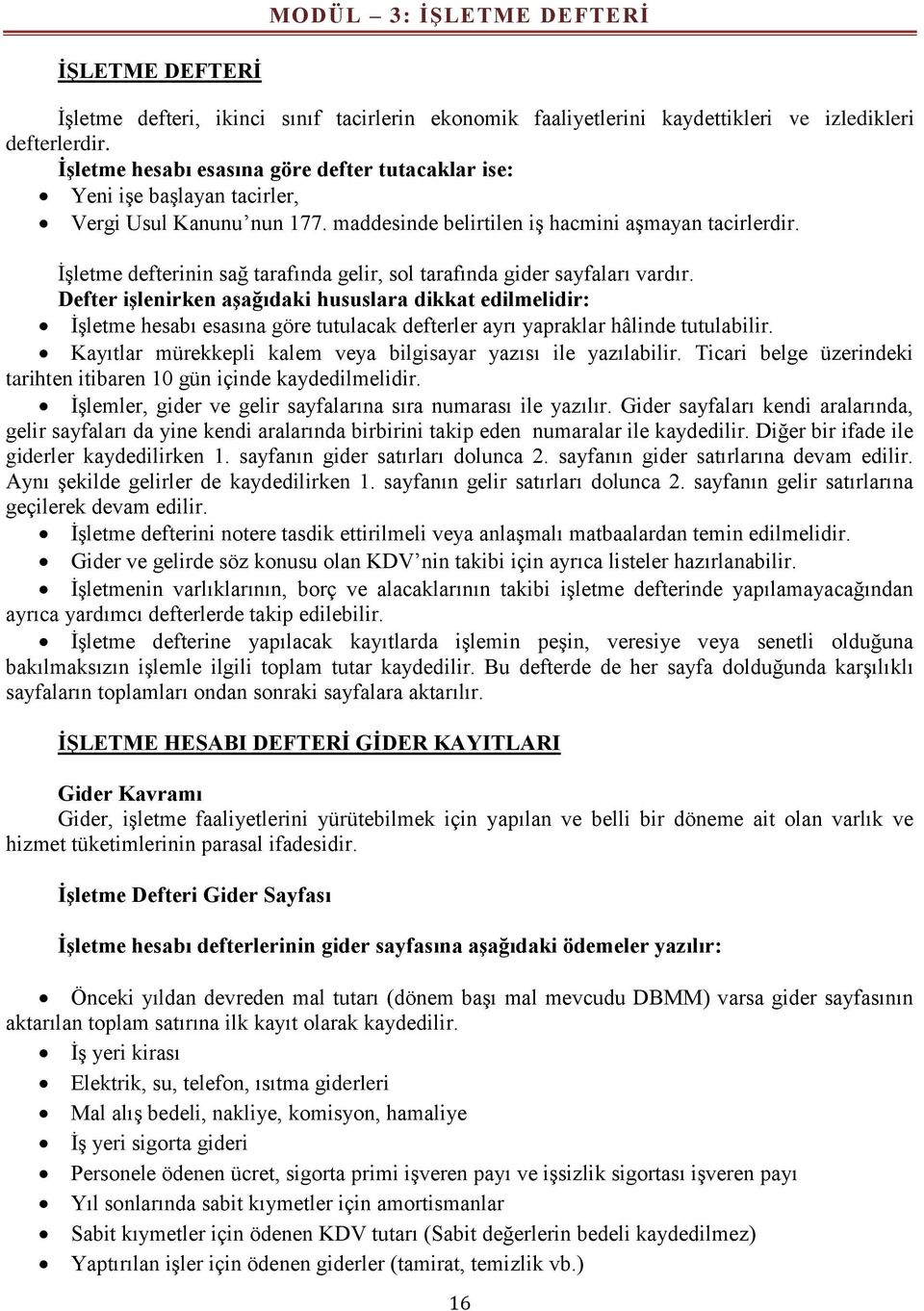 İşletme defterinin sağ tarafında gelir, sol tarafında gider sayfaları vardır.