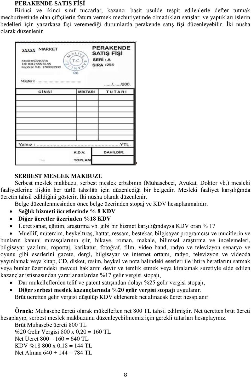 SERBEST MESLEK MAKBUZU Serbest meslek makbuzu, serbest meslek erbabının (Muhasebeci, Avukat, Doktor vb.) mesleki faaliyetlerine ilişkin her türlü tahsilâtı için düzenlediği bir belgedir.