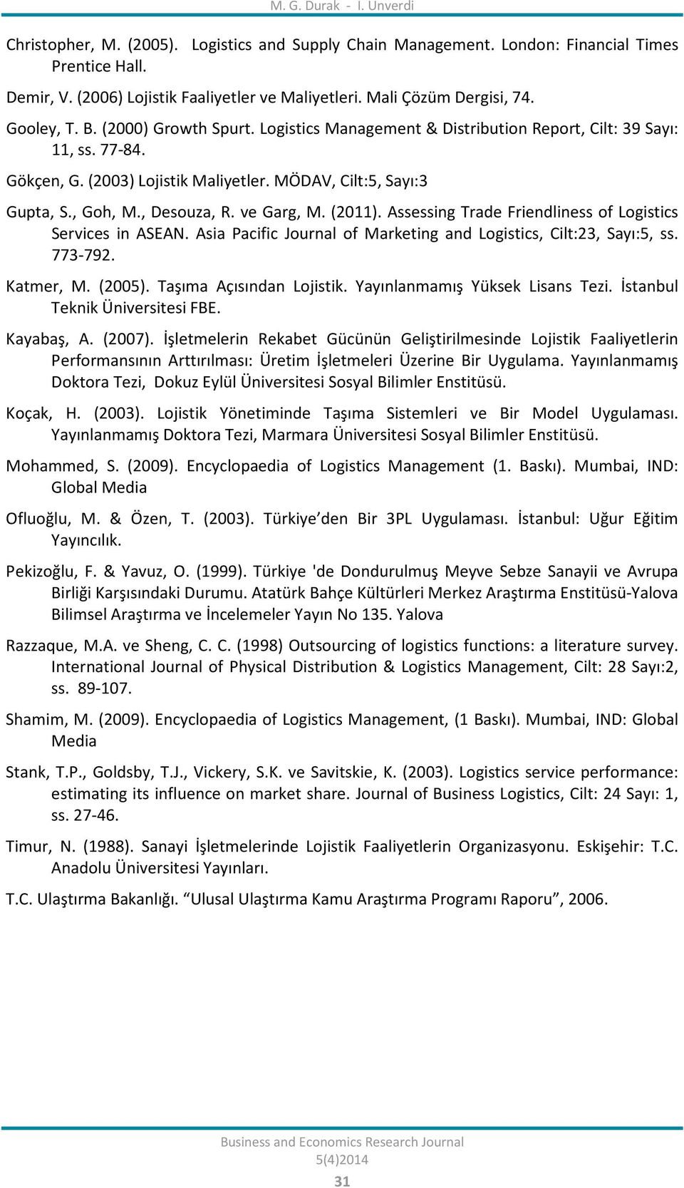 MÖDAV, Cilt:5, Sayı:3 Gupta, S., Goh, M., Desouza, R. ve Garg, M. (2011). Assessing Trade Friendliness of Logistics Services in ASEAN.