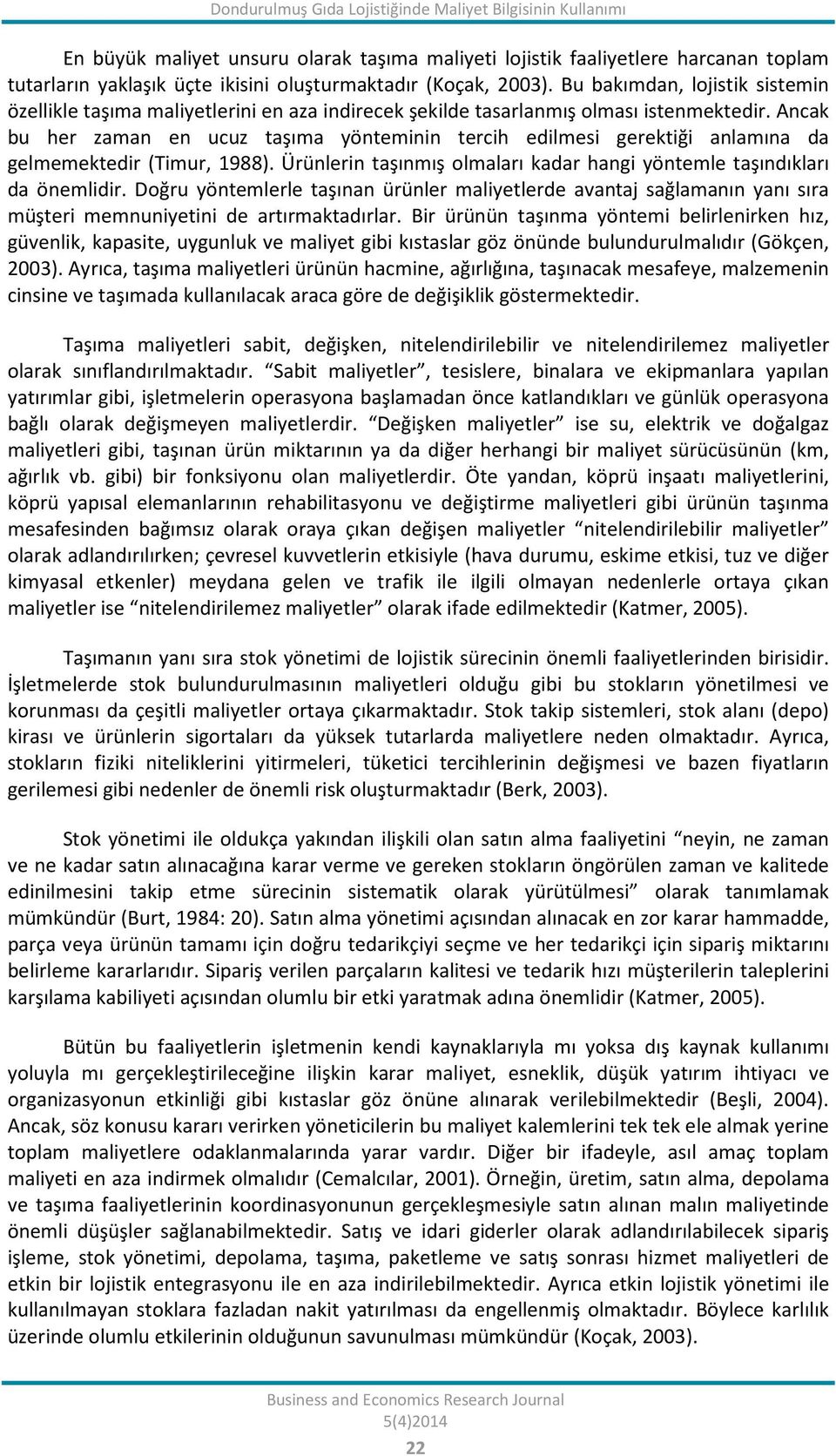 Ancak bu her zaman en ucuz taşıma yönteminin tercih edilmesi gerektiği anlamına da gelmemektedir (Timur, 1988). Ürünlerin taşınmış olmaları kadar hangi yöntemle taşındıkları da önemlidir.