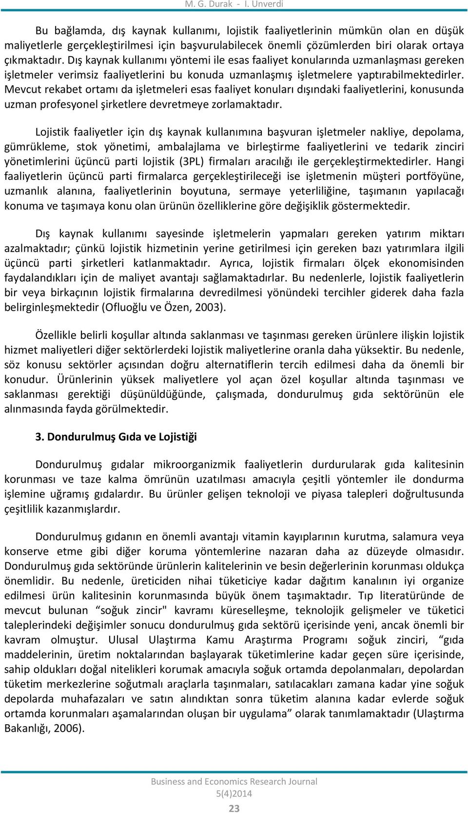 Dış kaynak kullanımı yöntemi ile esas faaliyet konularında uzmanlaşması gereken işletmeler verimsiz faaliyetlerini bu konuda uzmanlaşmış işletmelere yaptırabilmektedirler.