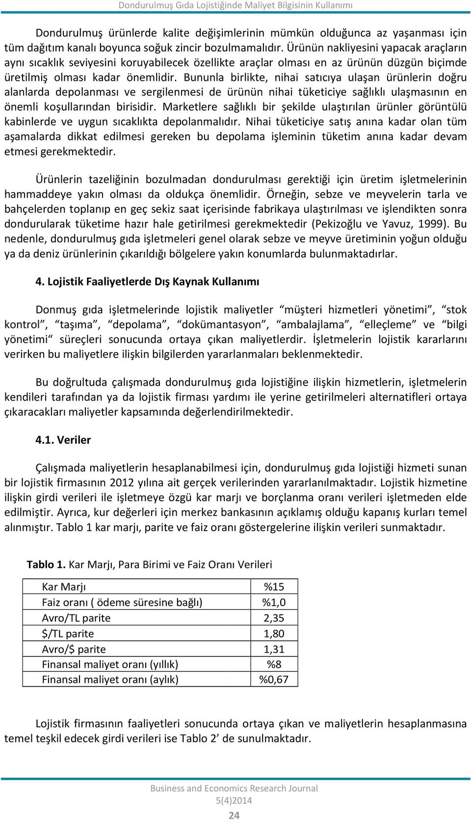 Bununla birlikte, nihai satıcıya ulaşan ürünlerin doğru alanlarda depolanması ve sergilenmesi de ürünün nihai tüketiciye sağlıklı ulaşmasının en önemli koşullarından birisidir.