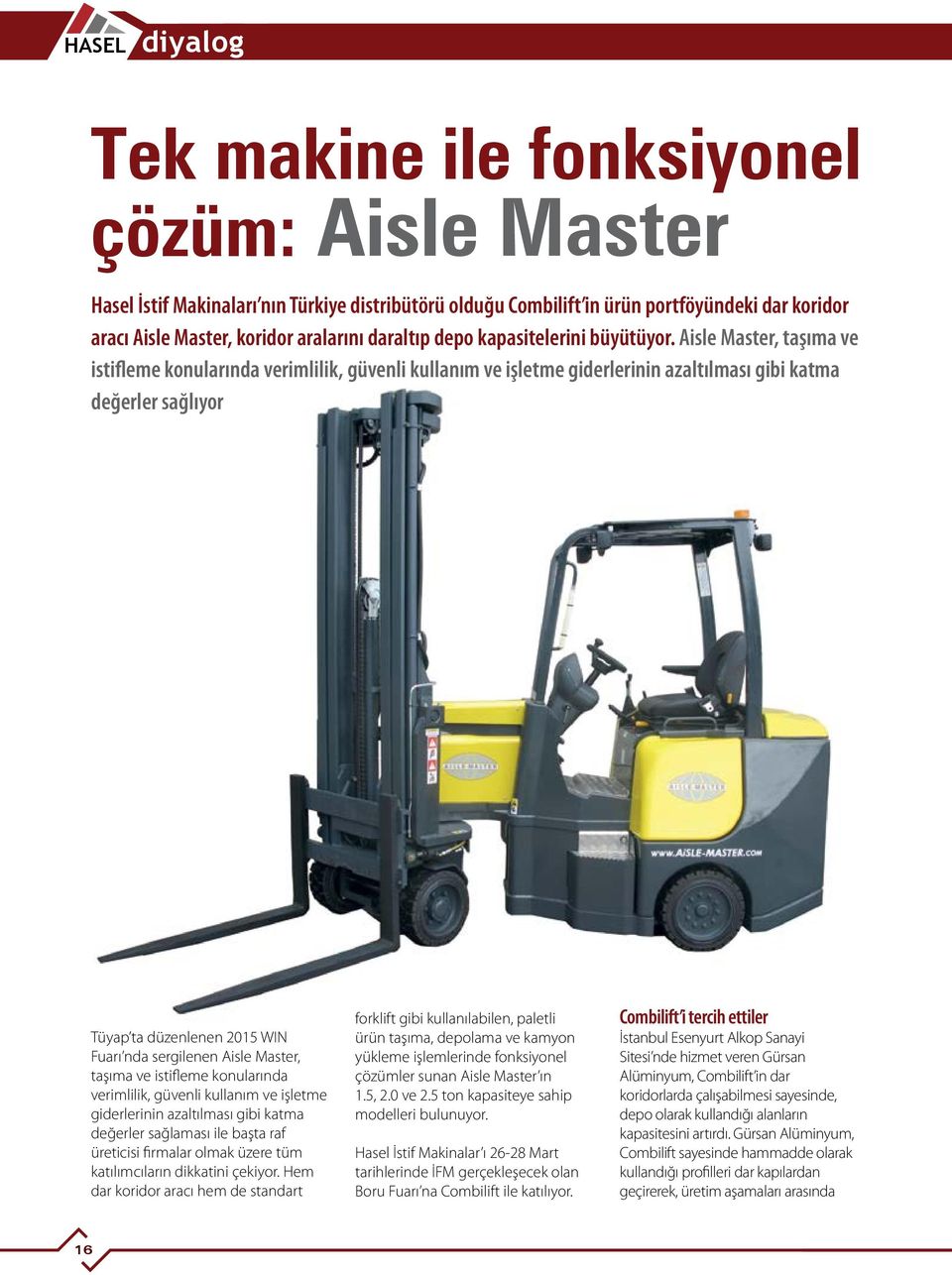 Aisle Master, taşıma ve istifleme konularında verimlilik, güvenli kullanım ve işletme giderlerinin azaltılması gibi katma değerler sağlıyor Tüyap ta düzenlenen 2015 WIN Fuarı nda sergilenen Aisle