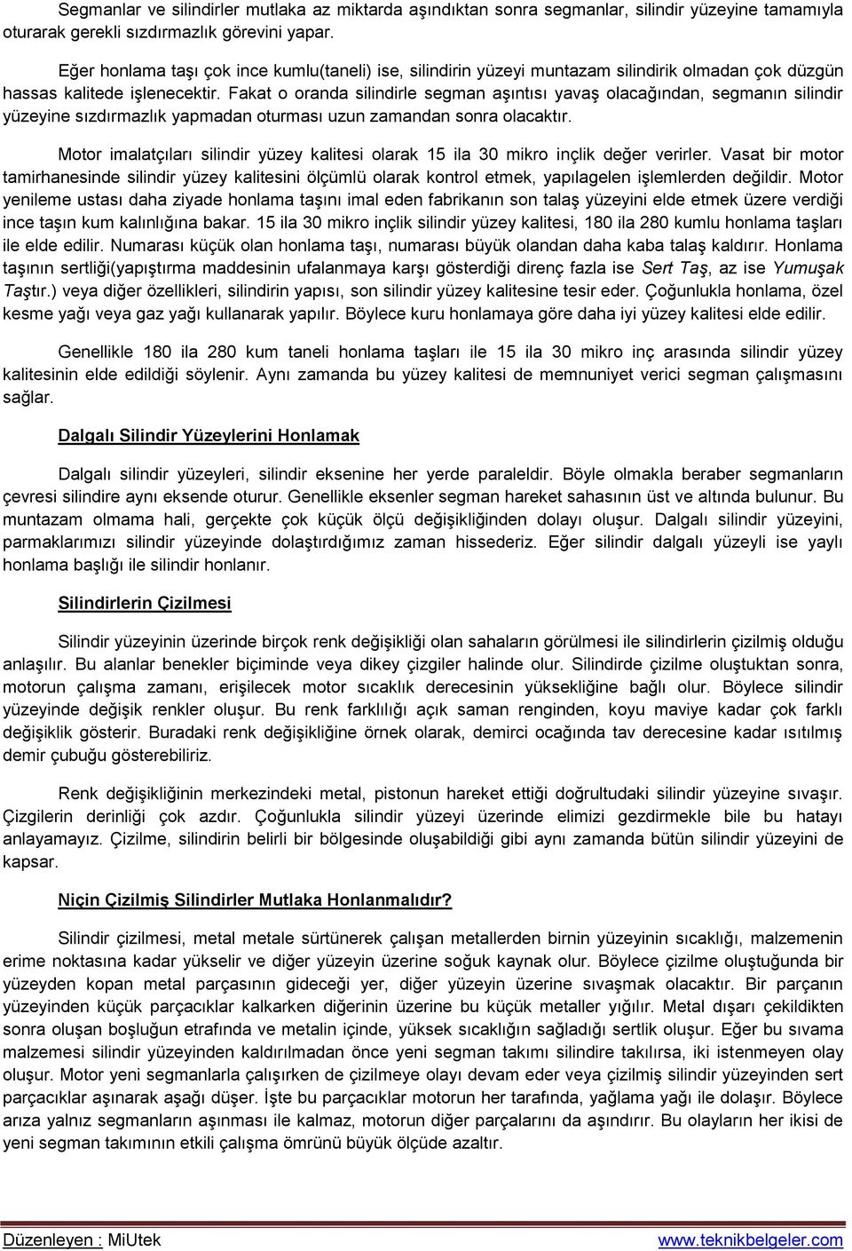 Fakat o oranda silindirle segman aşıntısı yavaş olacağından, segmanın silindir yüzeyine sızdırmazlık yapmadan oturması uzun zamandan sonra olacaktır.