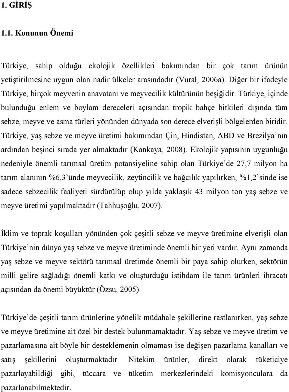 Türkiye, içinde bulunduğu enlem ve boylam dereceleri açısından tropik bahçe bitkileri dışında tüm sebze, meyve ve asma türleri yönünden dünyada son derece elverişli bölgelerden biridir.