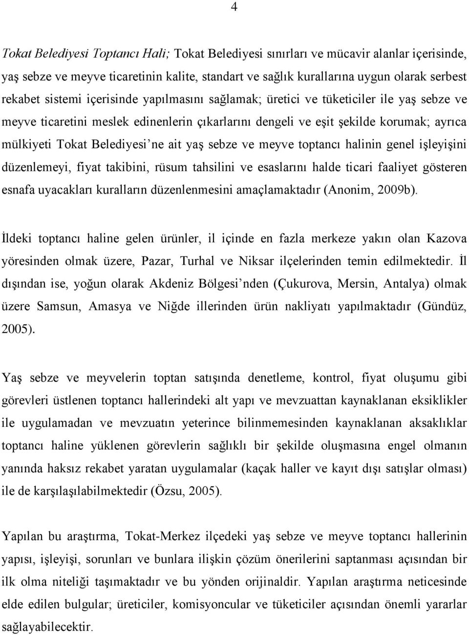 sebze ve meyve toptancı halinin genel işleyişini düzenlemeyi, fiyat takibini, rüsum tahsilini ve esaslarını halde ticari faaliyet gösteren esnafa uyacakları kuralların düzenlenmesini amaçlamaktadır