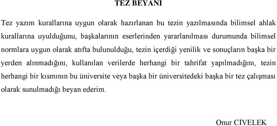 yenilik ve sonuçların başka bir yerden alınmadığını, kullanılan verilerde herhangi bir tahrifat yapılmadığını, tezin