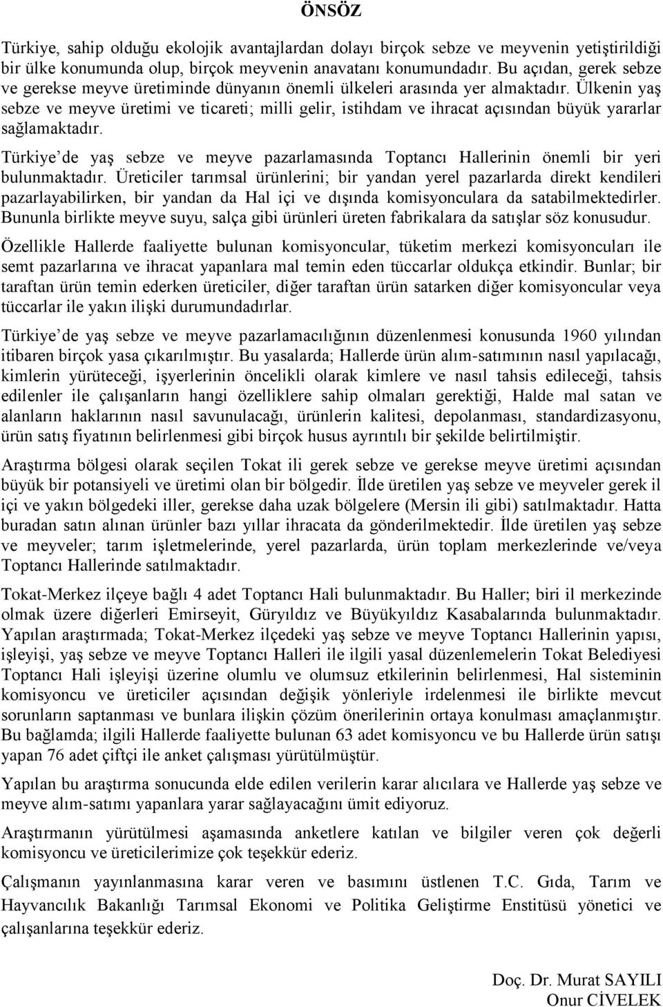 Ülkenin yaş sebze ve meyve üretimi ve ticareti; milli gelir, istihdam ve ihracat açısından büyük yararlar sağlamaktadır.