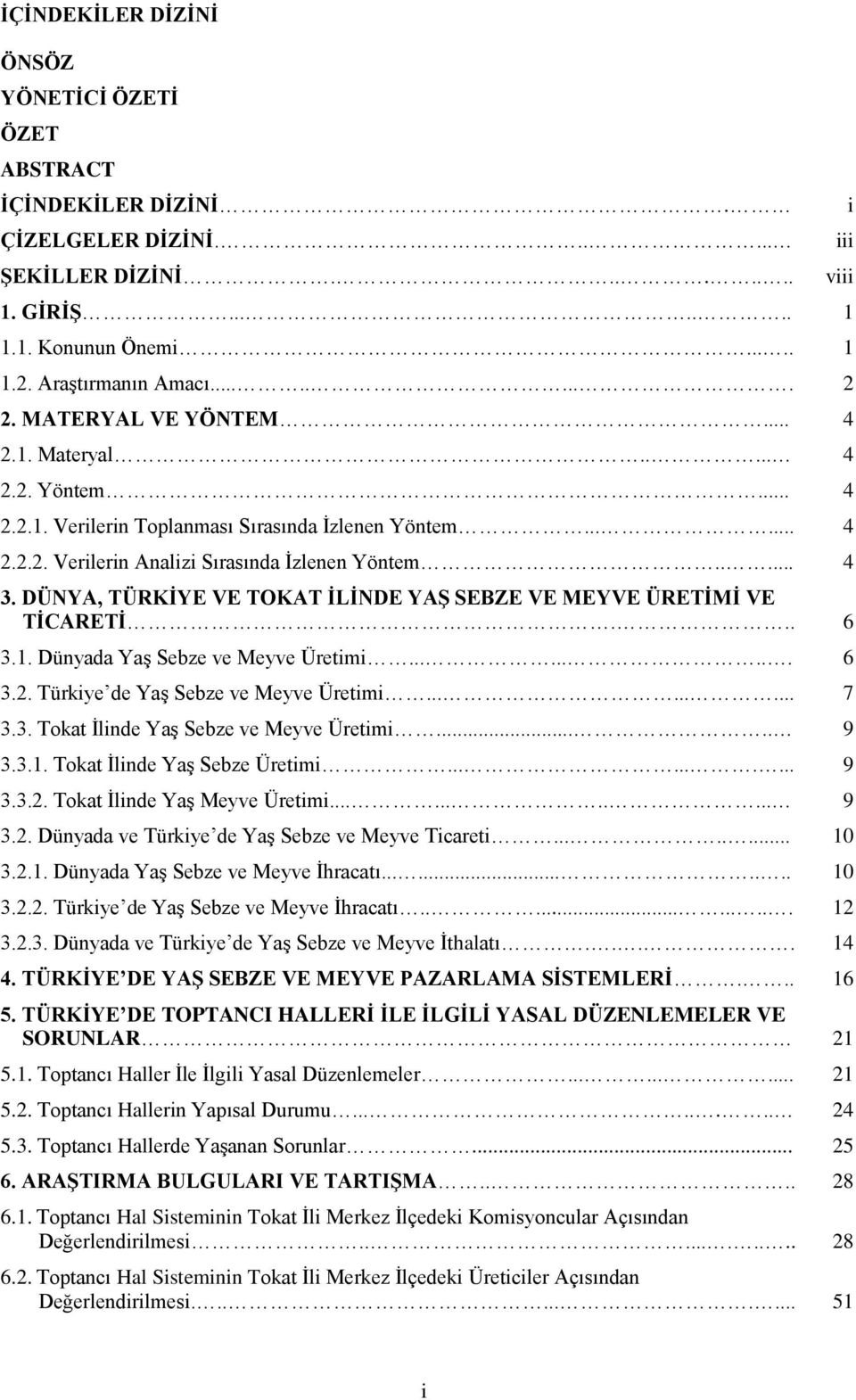 DÜNYA, TÜRKİYE VE TOKAT İLİNDE YAŞ SEBZE VE MEYVE ÜRETİMİ VE TİCARETİ... 6 3.1. Dünyada Yaş Sebze ve Meyve Üretimi......... 6 3.2. Türkiye de Yaş Sebze ve Meyve Üretimi......... 7 3.3. Tokat İlinde Yaş Sebze ve Meyve Üretimi.