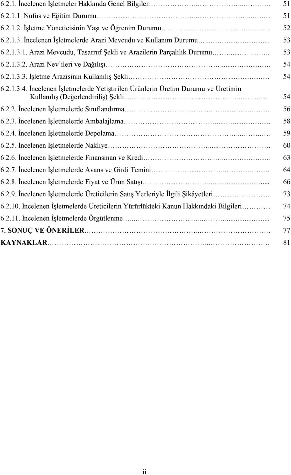 .. 54 6.2.1.3.4. İncelenen İşletmelerde Yetiştirilen Ürünlerin Üretim Durumu ve Üretimin Kullanılış (Değerlendiriliş) Şekli......... 54 6.2.2. İncelenen İşletmelerde Sınıflandırma...... 56 6.2.3. İncelenen İşletmelerde Ambalajlama.