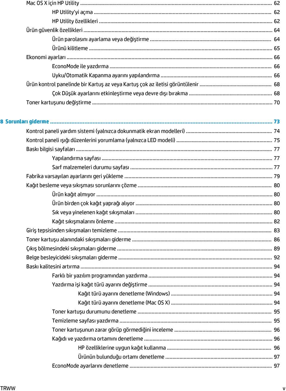 .. 68 Çok Düşük ayarlarını etkinleştirme veya devre dışı bırakma... 68 Toner kartuşunu değiştirme... 70 8 Sorunları giderme... 73 Kontrol paneli yardım sistemi (yalnızca dokunmatik ekran modelleri).