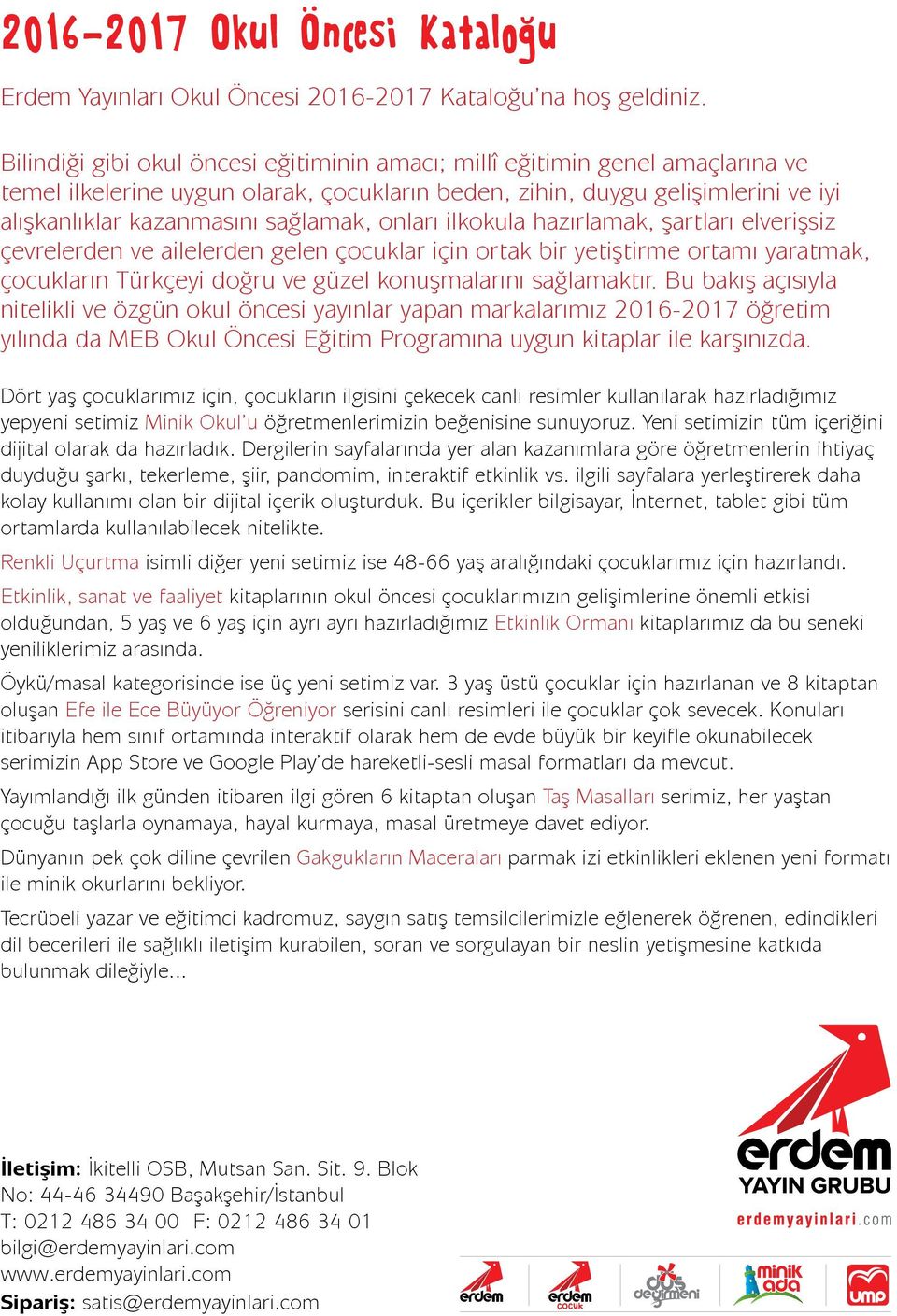 onları ilkokula hazırlamak, şartları elverişsiz çevrelerden ve ailelerden gelen çocuklar için ortak bir yetiştirme ortamı yaratmak, çocukların Türkçeyi doğru ve güzel konuşmalarını sağlamaktır.