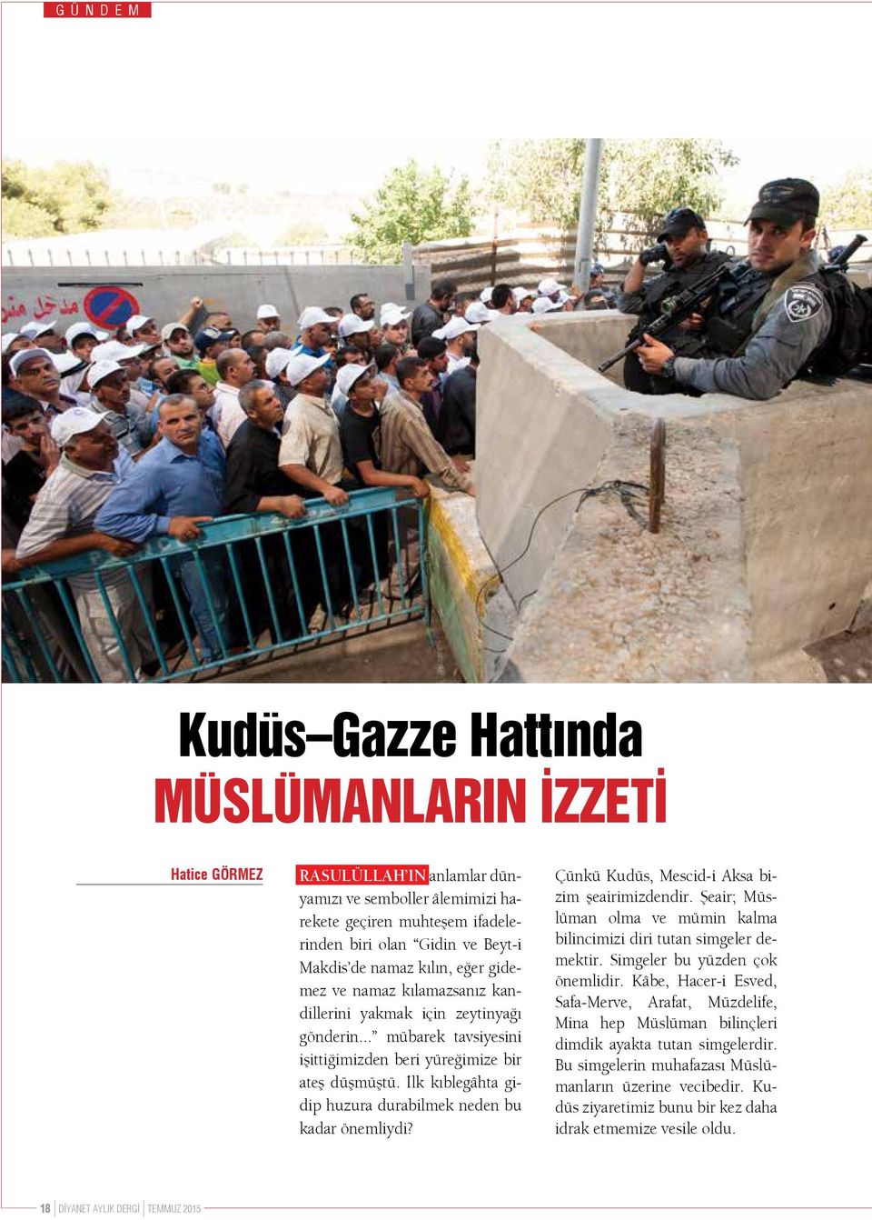 İlk kıblegâhta gidip huzura durabilmek neden bu kadar önemliydi? Çünkü Kudüs, Mescid-i Aksa bizim şeairimizdendir. Şeair; Müslüman olma ve mümin kalma bilincimizi diri tutan simgeler demektir.