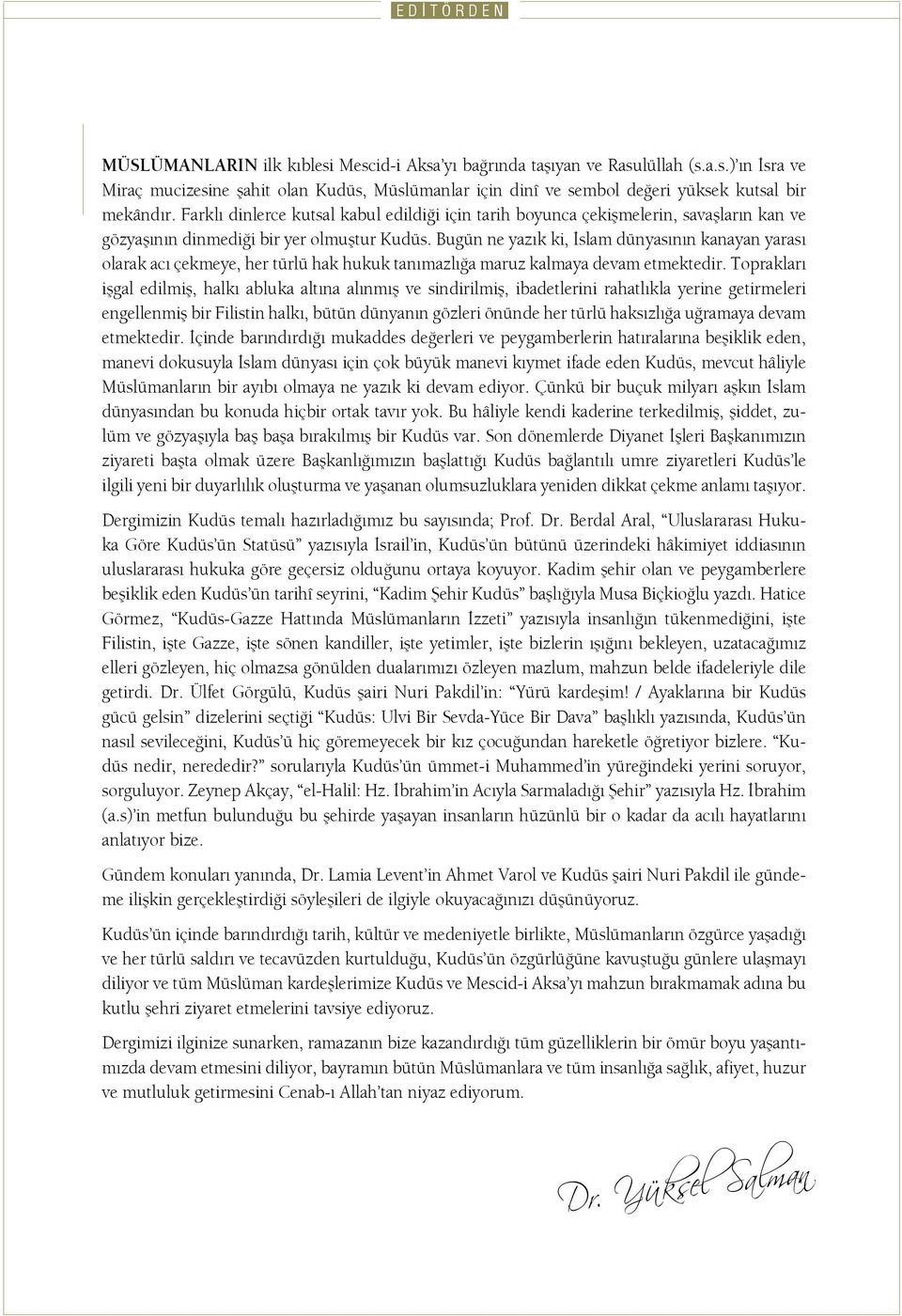 Bugün ne yazık ki, İslam dünyasının kanayan yarası olarak acı çekmeye, her türlü hak hukuk tanımazlığa maruz kalmaya devam etmektedir.