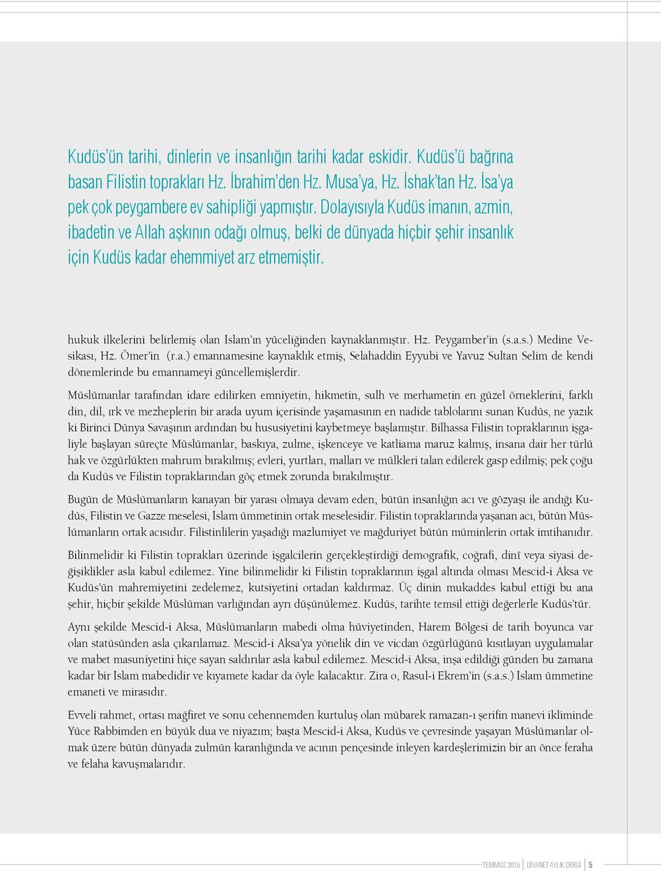 hukuk ilkelerini belirlemiş olan İslam ın yüceliğinden kaynaklanmıştır. Hz. Peygamber in (s.a.s.) Medine Vesikası, Hz. Ömer in (r.a.) emannamesine kaynaklık etmiş, Selahaddin Eyyubi ve Yavuz Sultan Selim de kendi dönemlerinde bu emannameyi güncellemişlerdir.