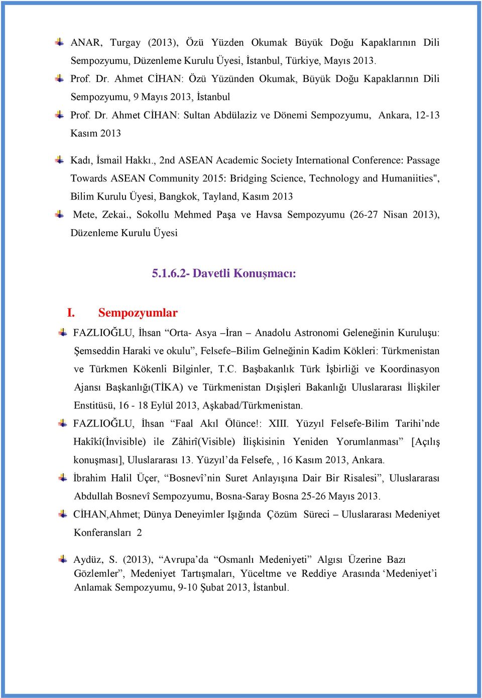 Passage Towards ASEAN Community 2015: Bridging Science, Technology and Humaniities", Bilim Kurulu Üyesi, Bangkok, Tayland, Kasım 2013 Mete, Zekai, Sokollu Mehmed Paşa ve Havsa Sempozyumu (26-27 Nisan