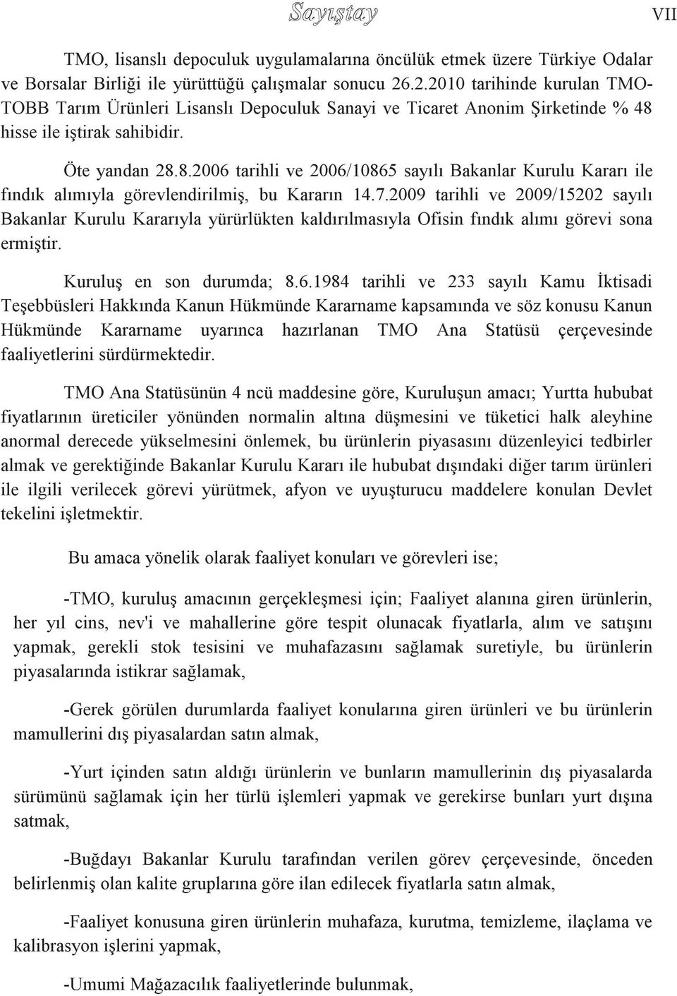 hisse ile iştirak sahibidir. Öte yandan 28.8.2006 tarihli ve 2006/10865 sayılı Bakanlar Kurulu Kararı ile fındık alımıyla görevlendirilmiş, bu Kararın 14.7.