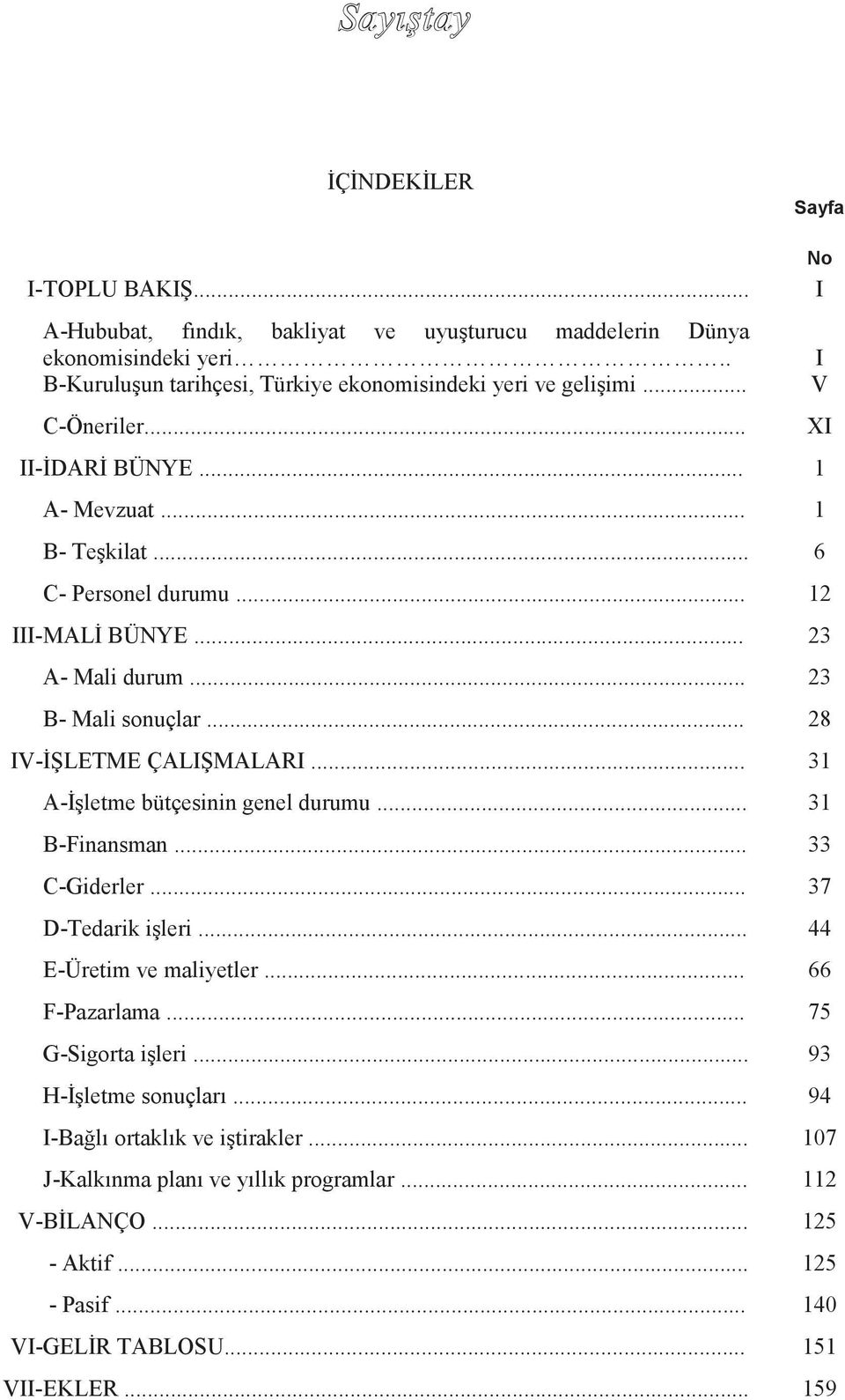 .. 31 A-İşletme bütçesinin genel durumu... 31 B-Finansman... 33 C-Giderler... 37 D-Tedarik işleri... 44 E-Üretim ve maliyetler... 66 F-Pazarlama... 75 G-Sigorta işleri.