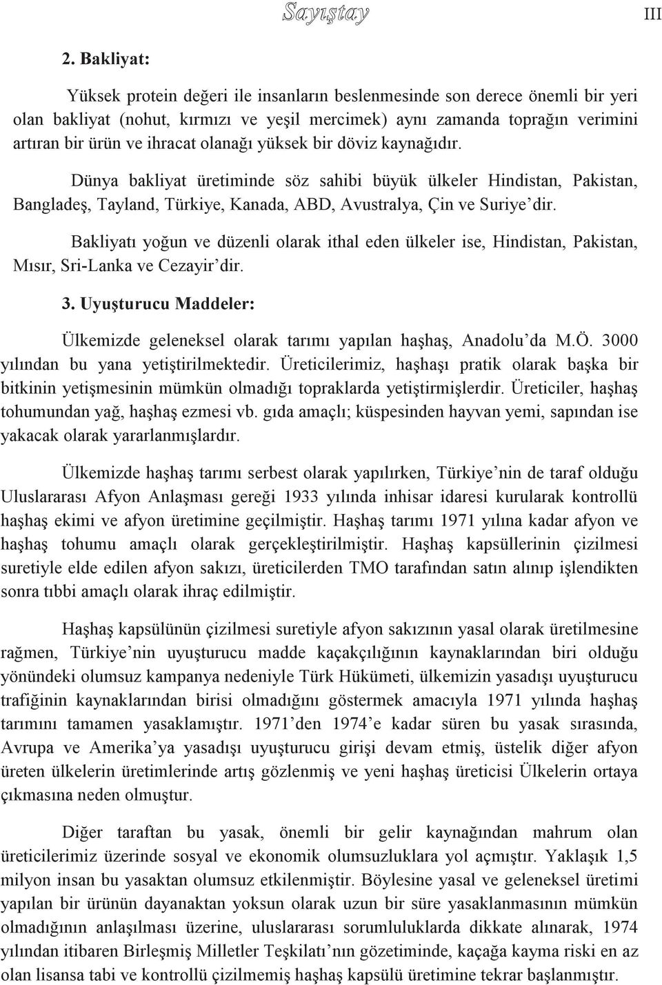 olanağı yüksek bir döviz kaynağıdır. Dünya bakliyat üretiminde söz sahibi büyük ülkeler Hindistan, Pakistan, Bangladeş, Tayland, Türkiye, Kanada, ABD, Avustralya, Çin ve Suriye dir.